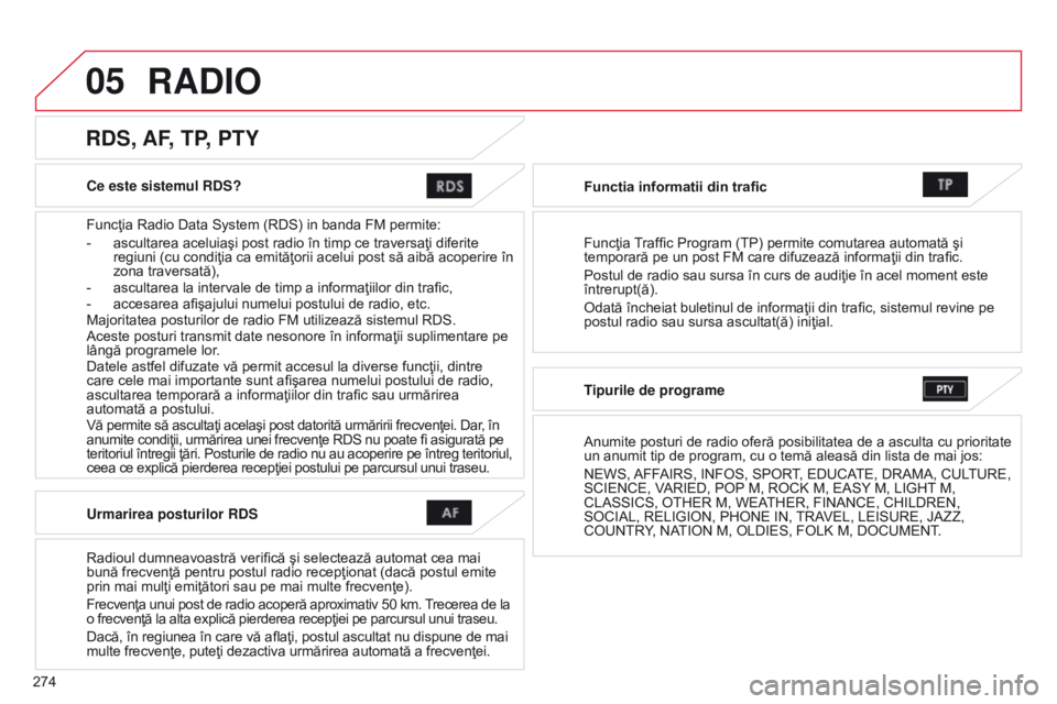 CITROEN C4 AIRCROSS 2016 Ghiduri De Utilizare (in Romanian) 05
274
C4-Aircross_ro_Chap10b_Mitsu6_ed01-2014
Ce este sistemul RDS?
Funcţia Radio Data System (RDS) in banda FM permite:
-
ascultarea aceluiaşi post radio în timp ce traversaţi diferite
regiuni CITROEN C4 AIRCROSS 2016 Ghiduri De Utilizare (in Romanian) 05
274
C4-Aircross_ro_Chap10b_Mitsu6_ed01-2014
Ce este sistemul RDS?
Funcţia Radio Data System (RDS) in banda FM permite:
-
ascultarea aceluiaşi post radio în timp ce traversaţi diferite
regiuni