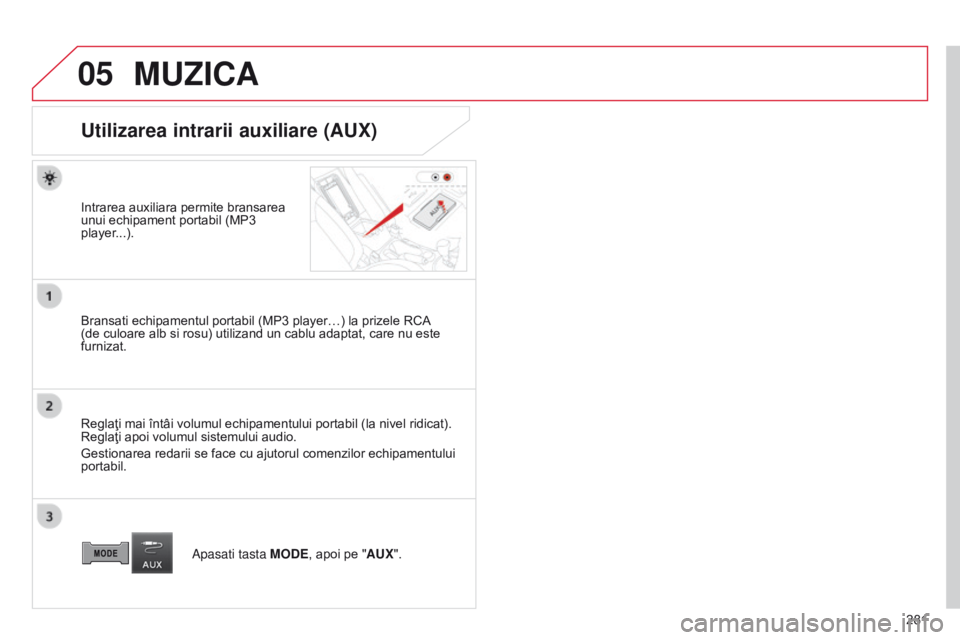 CITROEN C4 AIRCROSS 2016 Ghiduri De Utilizare (in Romanian) 05
281
C4-Aircross_ro_Chap10b_Mitsu6_ed01-2014
MUZICA
Utilizarea intrarii auxiliare (AUX)
Intrarea auxiliara permite bransarea
unui echipament portabil (MP3
player...).
Bransati echipamentul portabi CITROEN C4 AIRCROSS 2016 Ghiduri De Utilizare (in Romanian) 05
281
C4-Aircross_ro_Chap10b_Mitsu6_ed01-2014
MUZICA
Utilizarea intrarii auxiliare (AUX)
Intrarea auxiliara permite bransarea
unui echipament portabil (MP3
player...).
Bransati echipamentul portabi