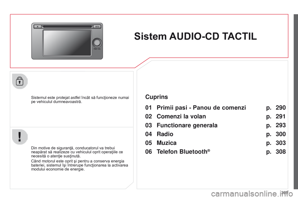CITROEN C4 AIRCROSS 2016 Ghiduri De Utilizare (in Romanian) 289
C4-Aircross_ro_Chap10c_Mitsu5_ed01-2014
Sistem AUDIO-CD TACTIL
Sistemul este protejat astfel încât să funcţioneze numai
pe vehiculul dumneavoastră.
01 Primii pasi - Panou de comenzi
Din mot CITROEN C4 AIRCROSS 2016 Ghiduri De Utilizare (in Romanian) 289
C4-Aircross_ro_Chap10c_Mitsu5_ed01-2014
Sistem AUDIO-CD TACTIL
Sistemul este protejat astfel încât să funcţioneze numai
pe vehiculul dumneavoastră.
01 Primii pasi - Panou de comenzi
Din mot