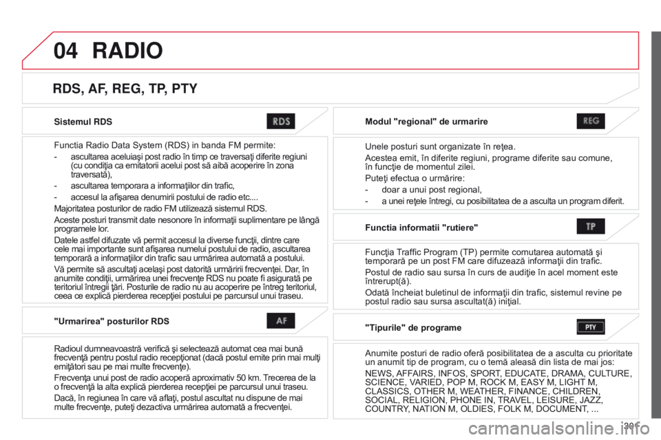 CITROEN C4 AIRCROSS 2016 Ghiduri De Utilizare (in Romanian) 04
301
C4-Aircross_ro_Chap10c_Mitsu5_ed01-2014
Sistemul RDS
Functia Radio Data System (RDS) in banda FM permite:
-
ascultarea aceluiaşi post radio în timp ce traversaţi diferite
regiuni
(cu cond CITROEN C4 AIRCROSS 2016 Ghiduri De Utilizare (in Romanian) 04
301
C4-Aircross_ro_Chap10c_Mitsu5_ed01-2014
Sistemul RDS
Functia Radio Data System (RDS) in banda FM permite:
-
ascultarea aceluiaşi post radio în timp ce traversaţi diferite
regiuni
(cu cond