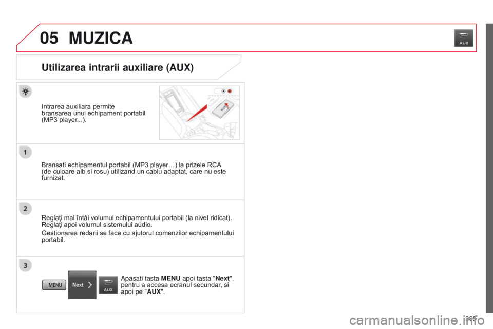 CITROEN C4 AIRCROSS 2016 Ghiduri De Utilizare (in Romanian) 05
305
C4-Aircross_ro_Chap10c_Mitsu5_ed01-2014
MUZICA
Utilizarea intrarii auxiliare (AUX)
Intrarea auxiliara permite
bransarea unui echipament portabil
(MP3 player...).
Bransati echipamentul portab CITROEN C4 AIRCROSS 2016 Ghiduri De Utilizare (in Romanian) 05
305
C4-Aircross_ro_Chap10c_Mitsu5_ed01-2014
MUZICA
Utilizarea intrarii auxiliare (AUX)
Intrarea auxiliara permite
bransarea unui echipament portabil
(MP3 player...).
Bransati echipamentul portab