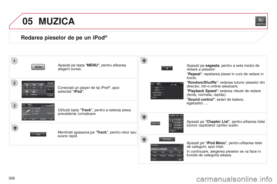 CITROEN C4 AIRCROSS 2016 Ghiduri De Utilizare (in Romanian) 05
306
Redarea pieselor de pe un iPod®
Conectati un player de tip iPod®, apoi
selectati
"iPod".
Apasati pe tasta "MENU", pentru afisarea
alegerii sursei.
u
tilizati tasta "T CITROEN C4 AIRCROSS 2016 Ghiduri De Utilizare (in Romanian) 05
306
Redarea pieselor de pe un iPod®
Conectati un player de tip iPod®, apoi
selectati
"iPod".
Apasati pe tasta "MENU", pentru afisarea
alegerii sursei.
u
tilizati tasta "T