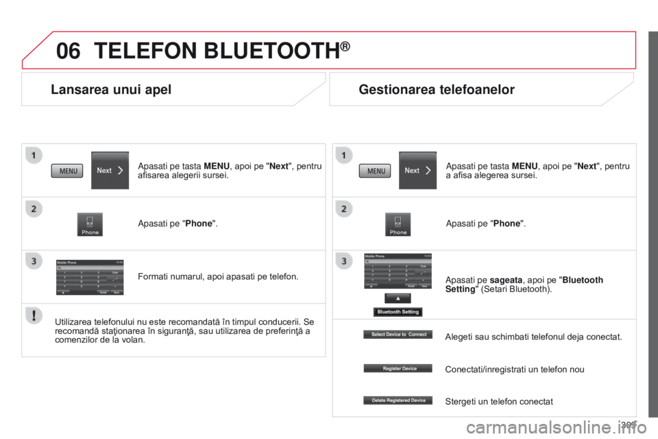 CITROEN C4 AIRCROSS 2016  Ghiduri De Utilizare (in Romanian) 06
309
C4-Aircross_ro_Chap10c_Mitsu5_ed01-2014
Lansarea unui apel
TELEFON BLUETOOTH®
Apasati pe tasta MENU, apoi pe "Next", pentru 
afisarea alegerii sursei.
Apasati pe "Phone".
Forma