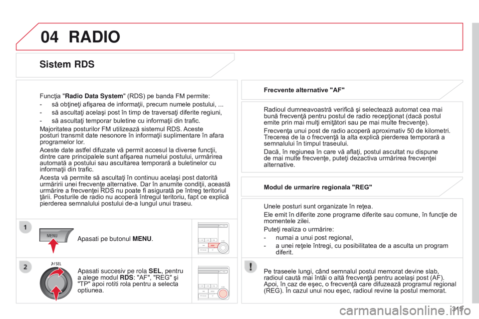 CITROEN C4 AIRCROSS 2016 Ghiduri De Utilizare (in Romanian) 04
319
C4-Aircross_ro_Chap10d_Mitsu4_ed01-2014
RADIO
Funcţia "Radio Data System" (RDS) pe banda FM permite:
-
să obţineţi afişarea de informaţii, precum numele postului, ...
-
să a CITROEN C4 AIRCROSS 2016 Ghiduri De Utilizare (in Romanian) 04
319
C4-Aircross_ro_Chap10d_Mitsu4_ed01-2014
RADIO
Funcţia "Radio Data System" (RDS) pe banda FM permite:
-
să obţineţi afişarea de informaţii, precum numele postului, ...
-
să a
