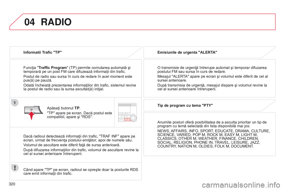 CITROEN C4 AIRCROSS 2016 Ghiduri De Utilizare (in Romanian) 04
320
C4-Aircross_ro_Chap10d_Mitsu4_ed01-2014
RADIO
Informatii Trafic "TP"
Funcţia "Traffic Program" (TP) permite comutarea automată şi
temporară pe un post FM care difuzează in CITROEN C4 AIRCROSS 2016 Ghiduri De Utilizare (in Romanian) 04
320
C4-Aircross_ro_Chap10d_Mitsu4_ed01-2014
RADIO
Informatii Trafic "TP"
Funcţia "Traffic Program" (TP) permite comutarea automată şi
temporară pe un post FM care difuzează in