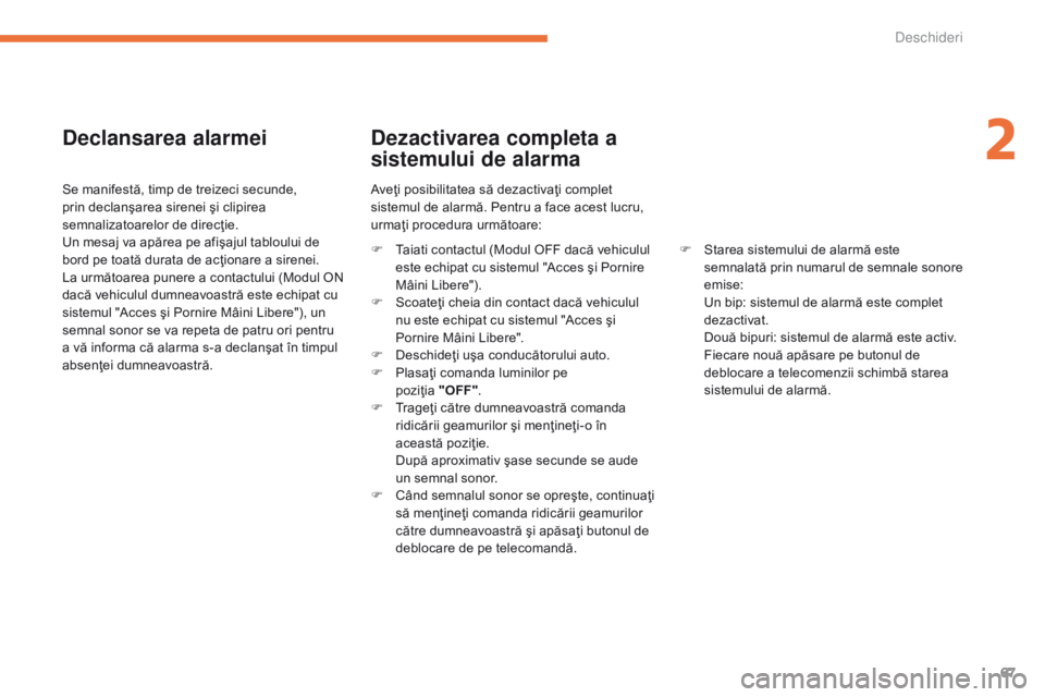 CITROEN C4 AIRCROSS 2016 Ghiduri De Utilizare (in Romanian) 67
C4-Aircross_ro_Chap02_ouvertures_ed01-2014
Declansarea alarmei
Se manifestă, timp de treizeci secunde,
prin declanşarea sirenei şi clipirea
semnalizatoarelor de direcţie.
Un mesaj va apărea CITROEN C4 AIRCROSS 2016 Ghiduri De Utilizare (in Romanian) 67
C4-Aircross_ro_Chap02_ouvertures_ed01-2014
Declansarea alarmei
Se manifestă, timp de treizeci secunde,
prin declanşarea sirenei şi clipirea
semnalizatoarelor de direcţie.
Un mesaj va apărea