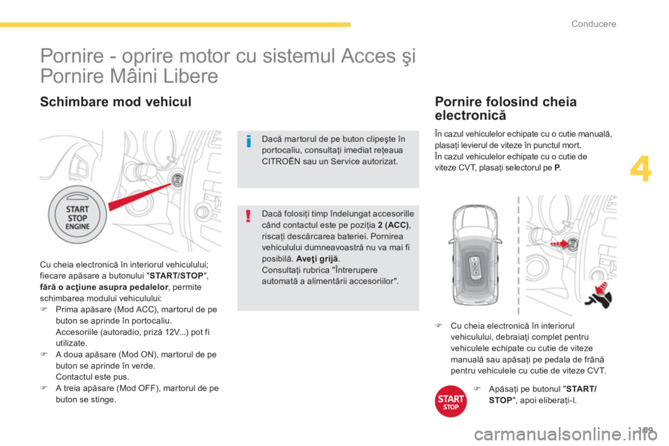 CITROEN C4 AIRCROSS 2014 Ghiduri De Utilizare (in Romanian) 109
4
Conducere
Schimbare mod vehicul
Cu cheia electronică în interiorul vehiculului;
fiecare apăsare a butonului " START/STOP
",
fără o acţiune asupra pedalelor, permite
schimbarea m CITROEN C4 AIRCROSS 2014 Ghiduri De Utilizare (in Romanian) 109
4
Conducere
Schimbare mod vehicul
Cu cheia electronică în interiorul vehiculului;
fiecare apăsare a butonului " START/STOP
",
fără o acţiune asupra pedalelor, permite
schimbarea m