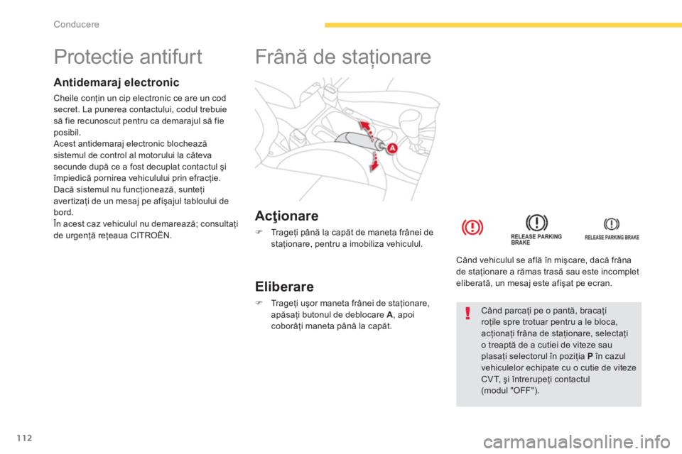 CITROEN C4 AIRCROSS 2014 Ghiduri De Utilizare (in Romanian) 112
Conducere
Protectie antifurt
Antidemaraj electronic
Cheile conţin un cip electronic ce are un cod
secret. La punerea contactului, codul trebuie
să fie recunosc CITROEN C4 AIRCROSS 2014 Ghiduri De Utilizare (in Romanian) 112
Conducere
Protectie antifurt
Antidemaraj electronic
Cheile conţin un cip electronic ce are un cod
secret. La punerea contactului, codul trebuie
să fie recunosc