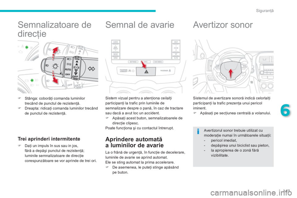 CITROEN C4 AIRCROSS 2014  Ghiduri De Utilizare (in Romanian) 147
6
Siguranţă
 
 
 
 
 
 
 
 
 
 
 
Semnalizatoare de 
direcţie 
 
 
 
�) 
 Stânga: coborâţi comanda luminilor 
trecând de punctul de rezistenţă. 
   
�) 
 Dreapta: ridicaţi comanda lumini