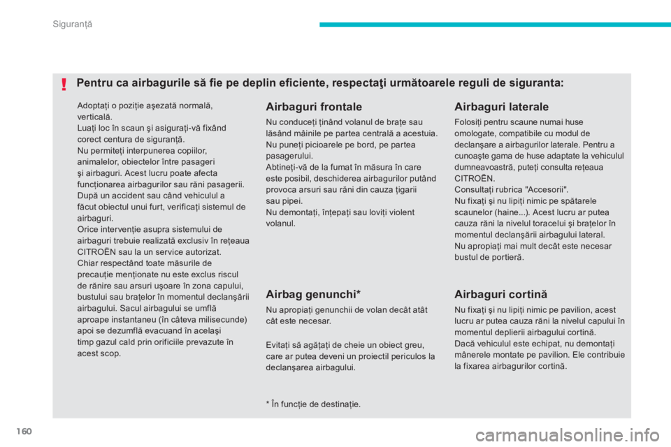 CITROEN C4 AIRCROSS 2014 Ghiduri De Utilizare (in Romanian) 160
Siguranţă
Adoptaţi o poziţie aşezată normală,
ver ticală.
Luaţi loc în scaun şi asiguraţi-vă fixând
corect centura de siguranţă.
Nu permiteţi interpunerea copiilor,
ani CITROEN C4 AIRCROSS 2014 Ghiduri De Utilizare (in Romanian) 160
Siguranţă
Adoptaţi o poziţie aşezată normală,
ver ticală.
Luaţi loc în scaun şi asiguraţi-vă fixând
corect centura de siguranţă.
Nu permiteţi interpunerea copiilor,
ani