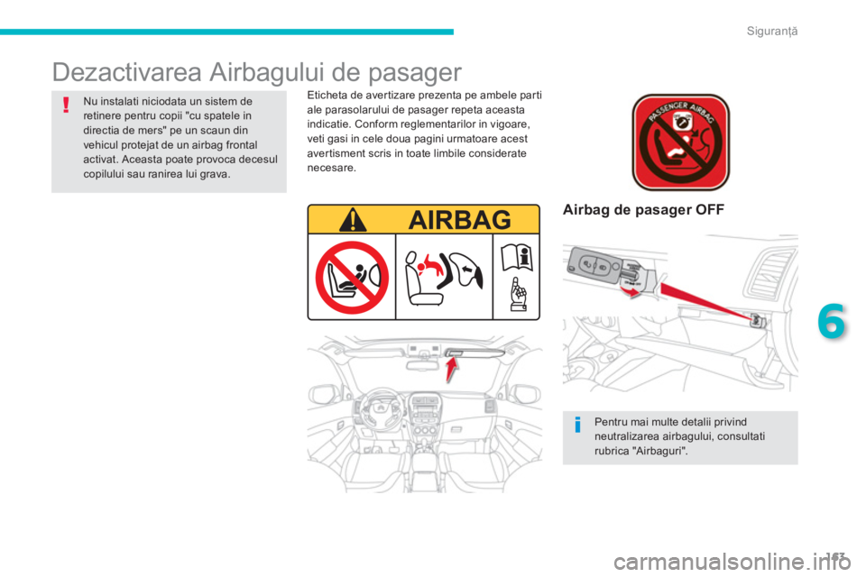 CITROEN C4 AIRCROSS 2014 Ghiduri De Utilizare (in Romanian) 163
6
Siguranţă
Dezactivarea Airbagului de pasager
Airbag de pasager OFF
Eticheta de avertizare prezenta pe ambele parti
ale parasolarului de pasager repeta aceasta
indicatie. Confor CITROEN C4 AIRCROSS 2014 Ghiduri De Utilizare (in Romanian) 163
6
Siguranţă
Dezactivarea Airbagului de pasager
Airbag de pasager OFF
Eticheta de avertizare prezenta pe ambele parti
ale parasolarului de pasager repeta aceasta
indicatie. Confor