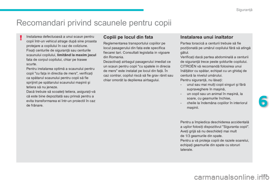 CITROEN C4 AIRCROSS 2014 Ghiduri De Utilizare (in Romanian) 175
6
Siguranţă
Instalarea defectuoasă a unui scaun pentru
copii într-un vehicul atrage după sine proasta
protejare a copilului în caz de coliziune.
Fixaţi centurile de siguranţă sau c CITROEN C4 AIRCROSS 2014 Ghiduri De Utilizare (in Romanian) 175
6
Siguranţă
Instalarea defectuoasă a unui scaun pentru
copii într-un vehicul atrage după sine proasta
protejare a copilului în caz de coliziune.
Fixaţi centurile de siguranţă sau c
