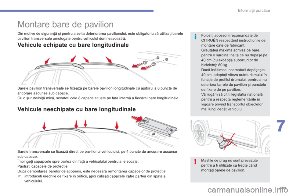 CITROEN C4 AIRCROSS 2014  Ghiduri De Utilizare (in Romanian) 209
7
Informaţii practice
 
 
 
 
 
 
Montare bare de pavilion 
 
Barele pavilion transversale se fixează pe barele pavilion longitudinale cu ajutorul a 8 puncte de 
ancorare ascunse sub capace. 
  