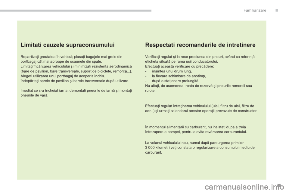CITROEN C4 AIRCROSS 2014 Ghiduri De Utilizare (in Romanian) 23
.Familiarizare
Limitati cauzele supraconsumului
Repartizaţi greutatea în vehicul; plasaţi bagajele mai grele din
portbagaj cât mai aproape de scaunele din spate.
Limitaţi încărc CITROEN C4 AIRCROSS 2014 Ghiduri De Utilizare (in Romanian) 23
.Familiarizare
Limitati cauzele supraconsumului
Repartizaţi greutatea în vehicul; plasaţi bagajele mai grele din
portbagaj cât mai aproape de scaunele din spate.
Limitaţi încărc