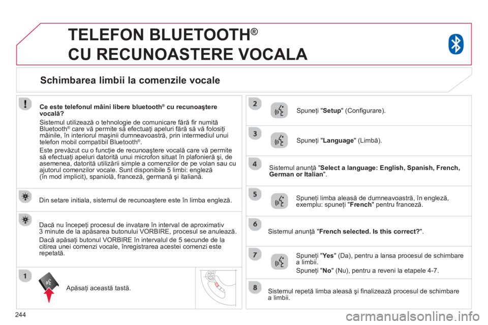 CITROEN C4 AIRCROSS 2014  Ghiduri De Utilizare (in Romanian) 244
   
 
 
 
TELEFON BLUETOOTH ® 
 
CU RECUNOASTERE VOCALA 
   
Din setare initiala, sistemul de recunoaştere este în limba engleză.  
   
Apăsaţi această tastă.     
Spuneţi " Setup 
" (Con