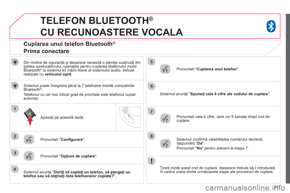 CITROEN C4 AIRCROSS 2014  Ghiduri De Utilizare (in Romanian) 247
   
 
 
 
TELEFON BLUETOOTH ® 
 
CU RECUNOASTERE VOCALA 
   
Din motive de siguranţă şi deoarece necesită o atenţie susţinută din 
partea conducătorului, operaţiile pentru cuplarea telef