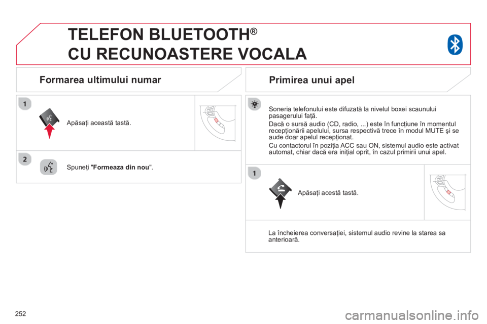 CITROEN C4 AIRCROSS 2014 Ghiduri De Utilizare (in Romanian) 252
TELEFON BLUETOOTH ®
CU RECUNOASTERE VOCALA
Soneria telefonului este difuzată la nivelul boxei scaunului
pasagerului faţă.
Dacă o sursă audio (CD, radio, ...) este în f CITROEN C4 AIRCROSS 2014 Ghiduri De Utilizare (in Romanian) 252
TELEFON BLUETOOTH ®
CU RECUNOASTERE VOCALA
Soneria telefonului este difuzată la nivelul boxei scaunului
pasagerului faţă.
Dacă o sursă audio (CD, radio, ...) este în f