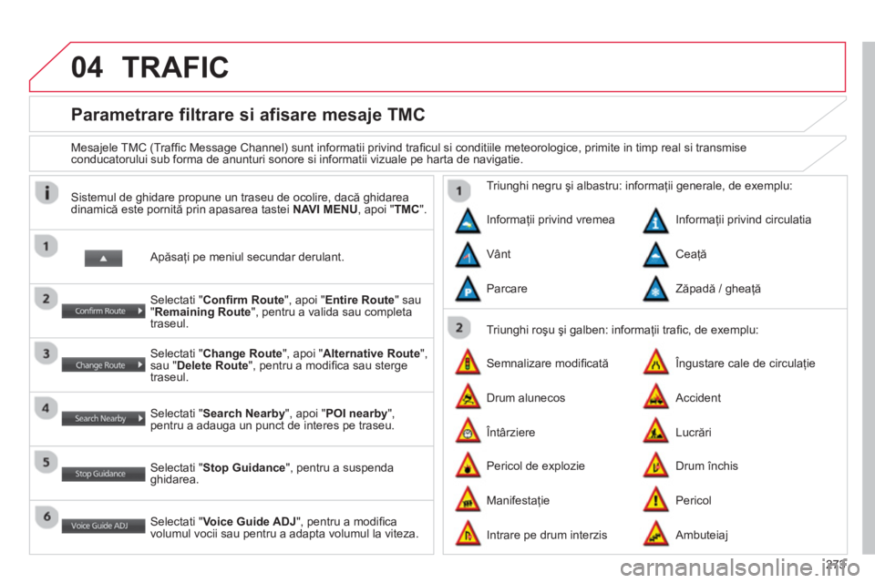 CITROEN C4 AIRCROSS 2014 Ghiduri De Utilizare (in Romanian) 273
04
Parametrare filtrare si afisare mesaje TMC
Mesajele TMC (Traffi c Message Channel) sunt informatii privind trafi cul si conditiile meteorologice, primite in timp real s CITROEN C4 AIRCROSS 2014 Ghiduri De Utilizare (in Romanian) 273
04
Parametrare filtrare si afisare mesaje TMC
Mesajele TMC (Traffi c Message Channel) sunt informatii privind trafi cul si conditiile meteorologice, primite in timp real s