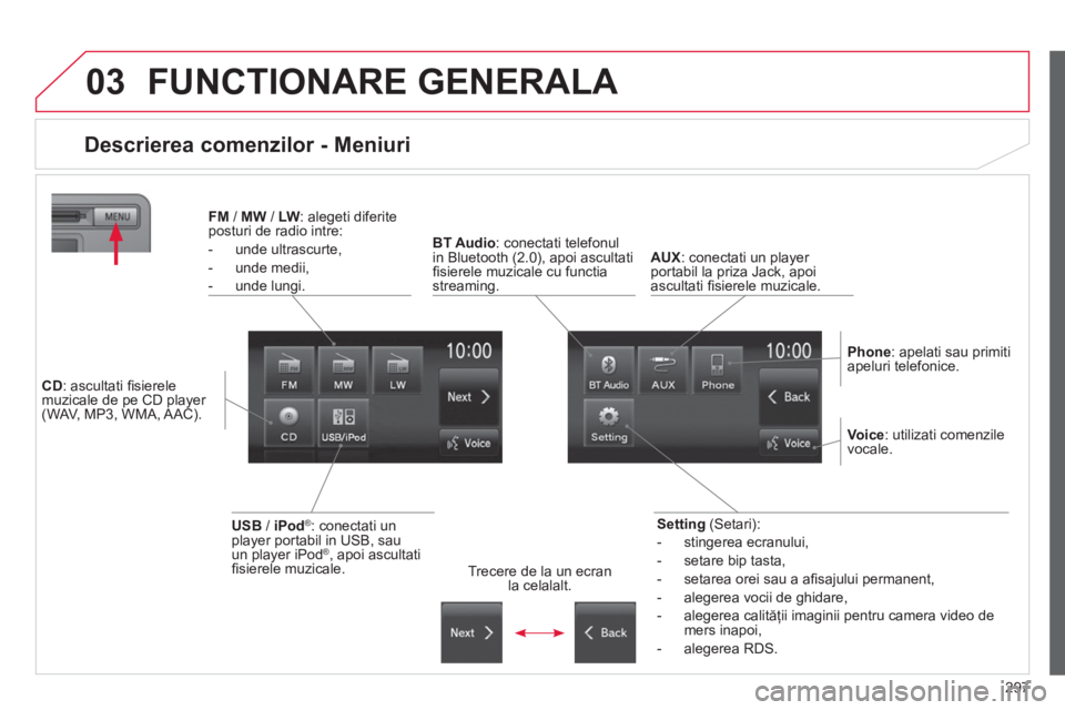 CITROEN C4 AIRCROSS 2014  Ghiduri De Utilizare (in Romanian) 297
03  FUNCTIONARE GENERALA 
 
 
 
 
 
 
 
 
 
 
 
 
 
Descrierea comenzilor - Meniuri 
 
 
 
Setting 
 (Setari): 
   
 
-  stingerea ecranului, 
   
-   setare bip tasta, 
   
-   setarea orei sau a