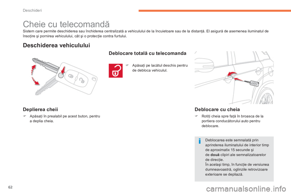 CITROEN C4 AIRCROSS 2014  Ghiduri De Utilizare (in Romanian) 62
Deschideri
  Sistem care permite deschiderea sau închiderea centralizată a vehiculului de la încuietoare sau de la distanţă. El asigură de asemenea iluminatul de 
însoţire şi pornirea vehi