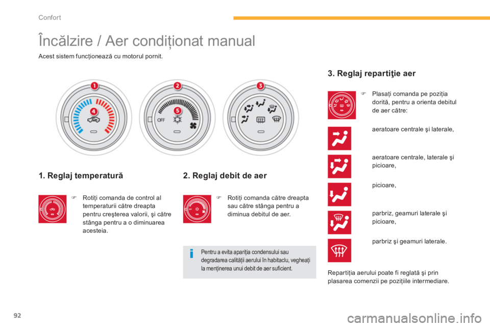 CITROEN C4 AIRCROSS 2014  Ghiduri De Utilizare (in Romanian) 92
Confort
  Încălzire / Aer condiţionat manual 
 
 
 
 
 
 
 
 
 
 
 
 
Acest sistem funcţionează cu motorul pornit.  
 
 
 
1. Reglaj temperatură 
 
 
 
�) 
 Rotiţi comanda de control al 
tem