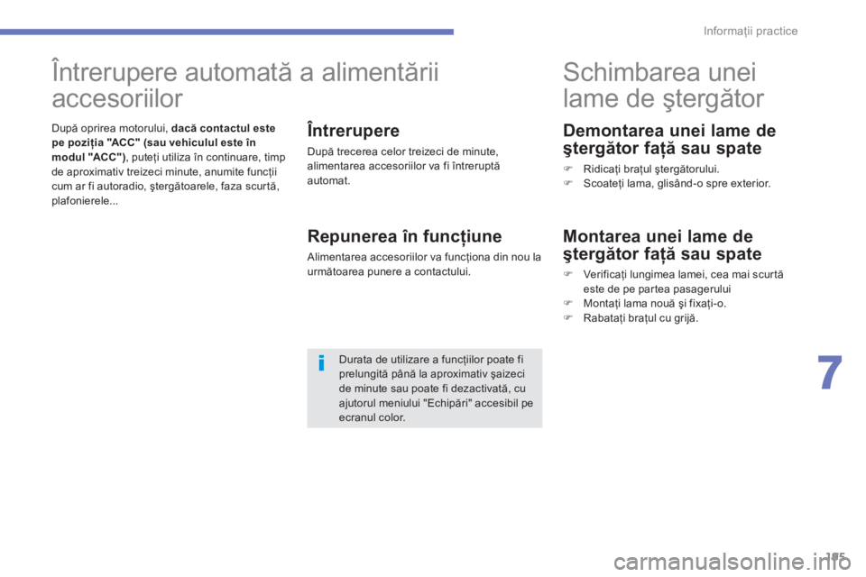 CITROEN C4 AIRCROSS 2013  Ghiduri De Utilizare (in Romanian) 195
7
Informaţii practice
 
 
Demontarea unei lame de 
ştergător faţă sau spate 
�) 
 Ridicaţi braţul ştergătorului. �) 
 Scoateţi lama, glis