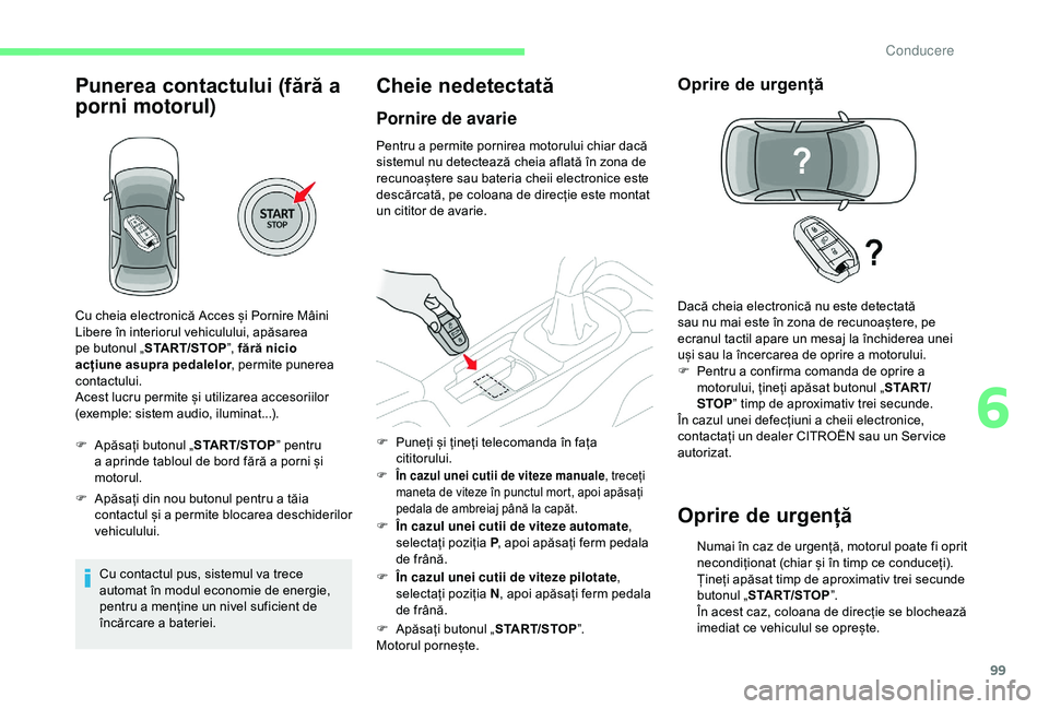 CITROEN C4 CACTUS 2019 Ghiduri De Utilizare (in Romanian) 99
Punerea contactului (fără a
porni motorul)
F Apăsați butonul „START/STOP” pentru
a aprinde tabloul de bord fără a porni și
motorul.
F
A
păsați din nou butonul pentru a tăia
con CITROEN C4 CACTUS 2019 Ghiduri De Utilizare (in Romanian) 99
Punerea contactului (fără a
porni motorul)
F Apăsați butonul „START/STOP” pentru
a aprinde tabloul de bord fără a porni și
motorul.
F
A
păsați din nou butonul pentru a tăia
con