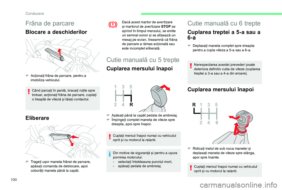 CITROEN C4 CACTUS 2019 Ghiduri De Utilizare (in Romanian) 100
Frâna de parcare
Blocare a deschiderilor
Când parcați în pantă, bracați roțile spre
trotuar, acționați frâna de parcare, cuplați
o treaptă de viteză și tăiați contactul.
Eliberar CITROEN C4 CACTUS 2019 Ghiduri De Utilizare (in Romanian) 100
Frâna de parcare
Blocare a deschiderilor
Când parcați în pantă, bracați roțile spre
trotuar, acționați frâna de parcare, cuplați
o treaptă de viteză și tăiați contactul.
Eliberar