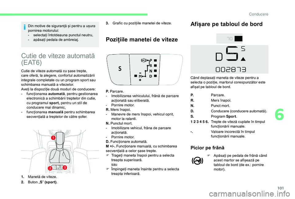 CITROEN C4 CACTUS 2019 Ghiduri De Utilizare (in Romanian) 101
Din motive de siguranță și pentru a ușura
pornirea motorului:
-
s
electați întotdeauna punctul neutru,
-
a
păsați pedala de ambreiaj.
Cutie de viteze automată
( E AT 6)
Cutie de vi CITROEN C4 CACTUS 2019 Ghiduri De Utilizare (in Romanian) 101
Din motive de siguranță și pentru a ușura
pornirea motorului:
-
s
electați întotdeauna punctul neutru,
-
a
păsați pedala de ambreiaj.
Cutie de viteze automată
( E AT 6)
Cutie de vi