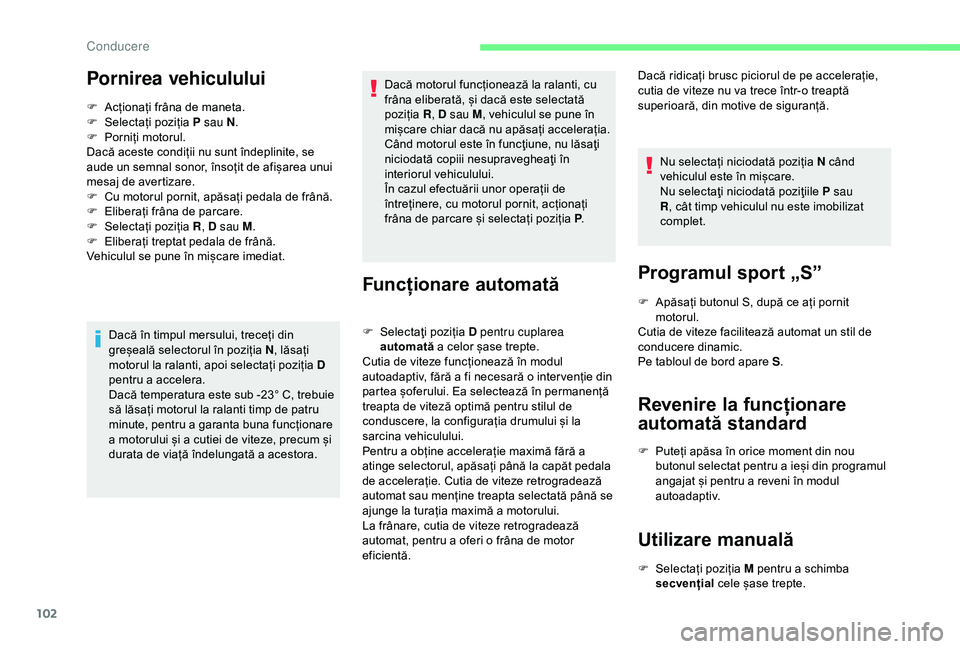 CITROEN C4 CACTUS 2019 Ghiduri De Utilizare (in Romanian) 102
Pornirea vehiculului
F Acționați frâna de maneta.
F S electați poziția P sau N .
F
P
orniți motorul.
Dacă aceste condiții nu sunt îndeplinite, se
aude un semnal sonor, însoțit de a CITROEN C4 CACTUS 2019 Ghiduri De Utilizare (in Romanian) 102
Pornirea vehiculului
F Acționați frâna de maneta.
F S electați poziția P sau N .
F
P
orniți motorul.
Dacă aceste condiții nu sunt îndeplinite, se
aude un semnal sonor, însoțit de a