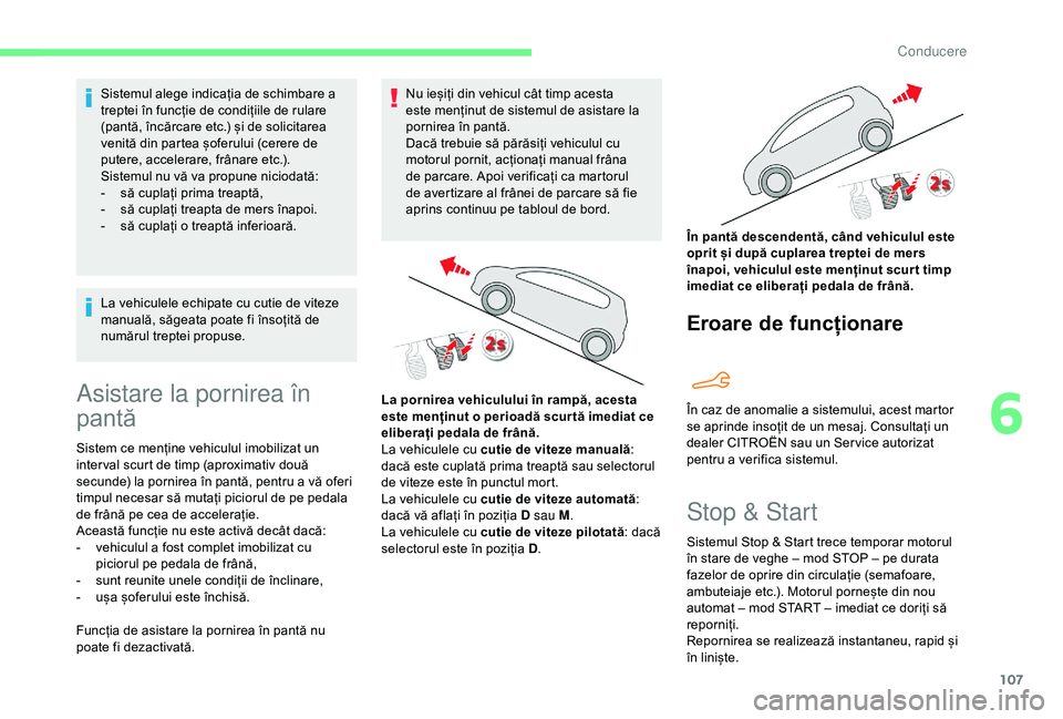 CITROEN C4 CACTUS 2019 Ghiduri De Utilizare (in Romanian) 107
Sistemul alege indicația de schimbare a
treptei în funcție de condițiile de rulare
(pantă, încărcare etc.) și de solicitarea
venită din partea șoferului (cerere de
putere, accelerare CITROEN C4 CACTUS 2019 Ghiduri De Utilizare (in Romanian) 107
Sistemul alege indicația de schimbare a
treptei în funcție de condițiile de rulare
(pantă, încărcare etc.) și de solicitarea
venită din partea șoferului (cerere de
putere, accelerare