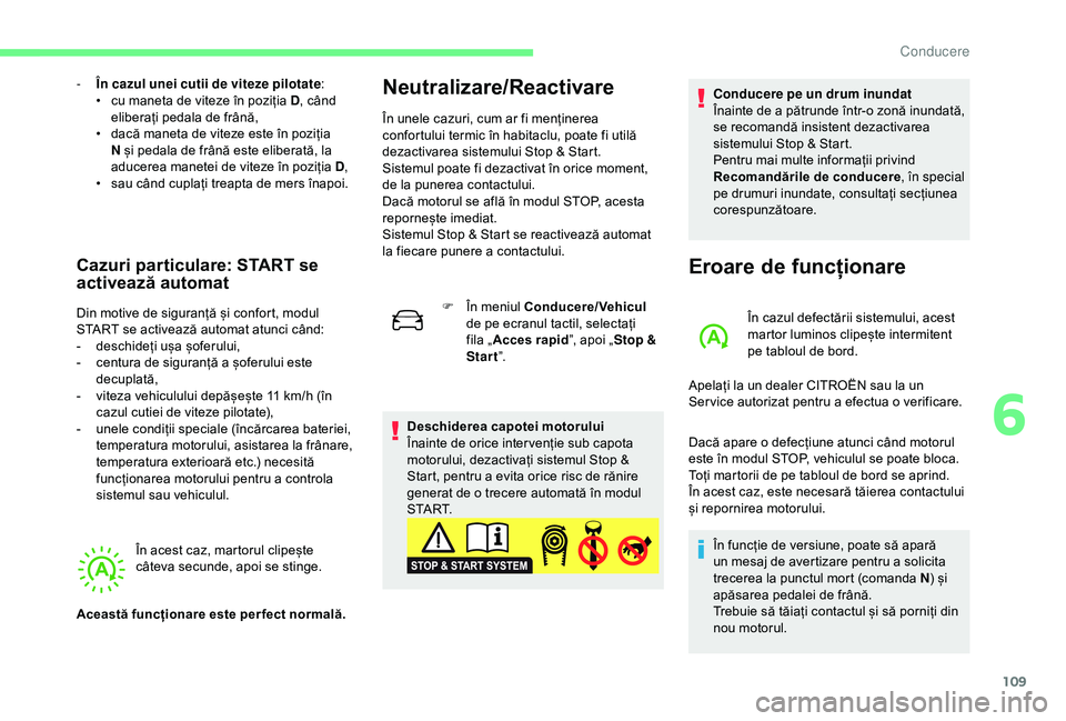 CITROEN C4 CACTUS 2019 Ghiduri De Utilizare (in Romanian) 109
- În cazul unei cutii de viteze pilotate:
• c u maneta de viteze în poziția D , când
eliberați pedala de frână,
•
d
acă maneta de viteze este în poziția
N și pedala de frână CITROEN C4 CACTUS 2019 Ghiduri De Utilizare (in Romanian) 109
- În cazul unei cutii de viteze pilotate:
• c u maneta de viteze în poziția D , când
eliberați pedala de frână,
•
d
acă maneta de viteze este în poziția
N și pedala de frână