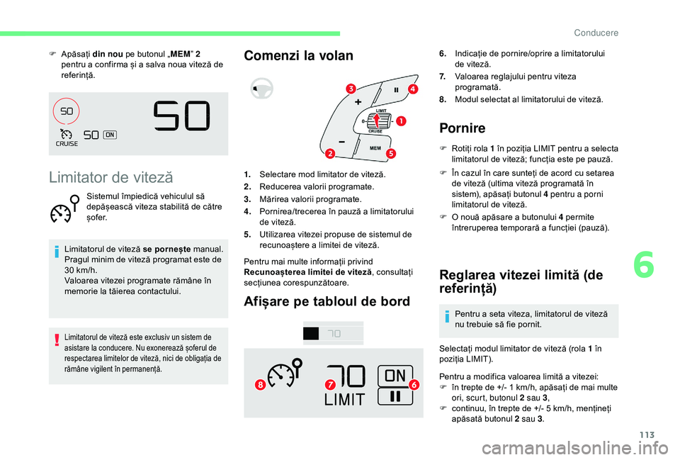 CITROEN C4 CACTUS 2019 Ghiduri De Utilizare (in Romanian) 113
F Apăsați din nou pe butonul „ MEM” 2
pentru a confirma și a salva noua viteză de
referință.
Limitator de viteză
Sistemul împiedică vehiculul să
depășească viteza stabilită de CITROEN C4 CACTUS 2019 Ghiduri De Utilizare (in Romanian) 113
F Apăsați din nou pe butonul „ MEM” 2
pentru a confirma și a salva noua viteză de
referință.
Limitator de viteză
Sistemul împiedică vehiculul să
depășească viteza stabilită de