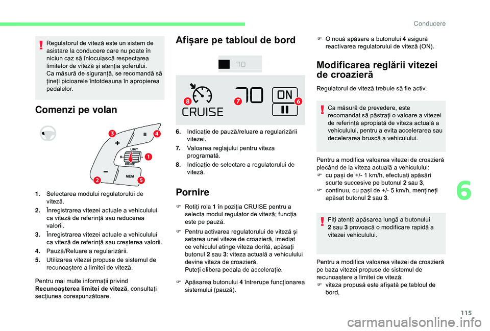 CITROEN C4 CACTUS 2019 Ghiduri De Utilizare (in Romanian) 115
Regulatorul de viteză este un sistem de
asistare la conducere care nu poate în
niciun caz să înlocuiască respectarea
limitelor de viteză și atenția șoferului.
Ca măsură de siguranț CITROEN C4 CACTUS 2019 Ghiduri De Utilizare (in Romanian) 115
Regulatorul de viteză este un sistem de
asistare la conducere care nu poate în
niciun caz să înlocuiască respectarea
limitelor de viteză și atenția șoferului.
Ca măsură de siguranț