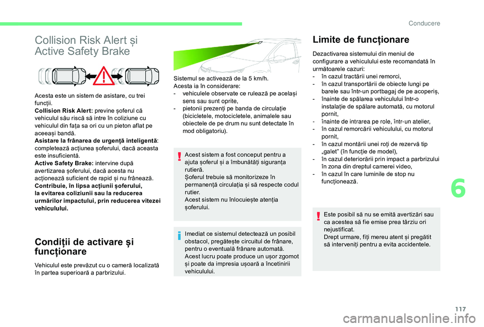 CITROEN C4 CACTUS 2019 Ghiduri De Utilizare (in Romanian) 117
Collision Risk Alert și
Active Safety Brake
Condiții de activare și
funcționare
Sistemul se activează de la 5 km/h.
A cesta ia în considerare:
-
v
ehiculele obser vate ce rulează pe ac CITROEN C4 CACTUS 2019 Ghiduri De Utilizare (in Romanian) 117
Collision Risk Alert și
Active Safety Brake
Condiții de activare și
funcționare
Sistemul se activează de la 5 km/h.
A cesta ia în considerare:
-
v
ehiculele obser vate ce rulează pe ac