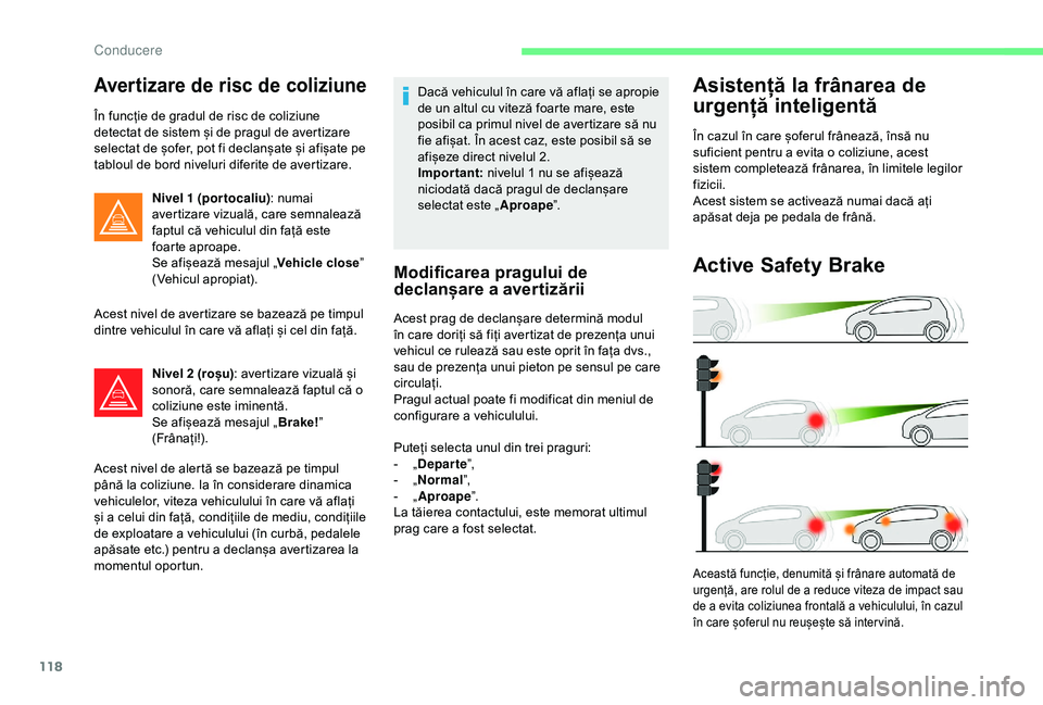 CITROEN C4 CACTUS 2019 Ghiduri De Utilizare (in Romanian) 118
Avertizare de risc de coliziune
În funcție de gradul de risc de coliziune
detectat de sistem și de pragul de avertizare
selectat de șofer, pot fi declanșate și afișate pe
tabloul de bord CITROEN C4 CACTUS 2019 Ghiduri De Utilizare (in Romanian) 118
Avertizare de risc de coliziune
În funcție de gradul de risc de coliziune
detectat de sistem și de pragul de avertizare
selectat de șofer, pot fi declanșate și afișate pe
tabloul de bord