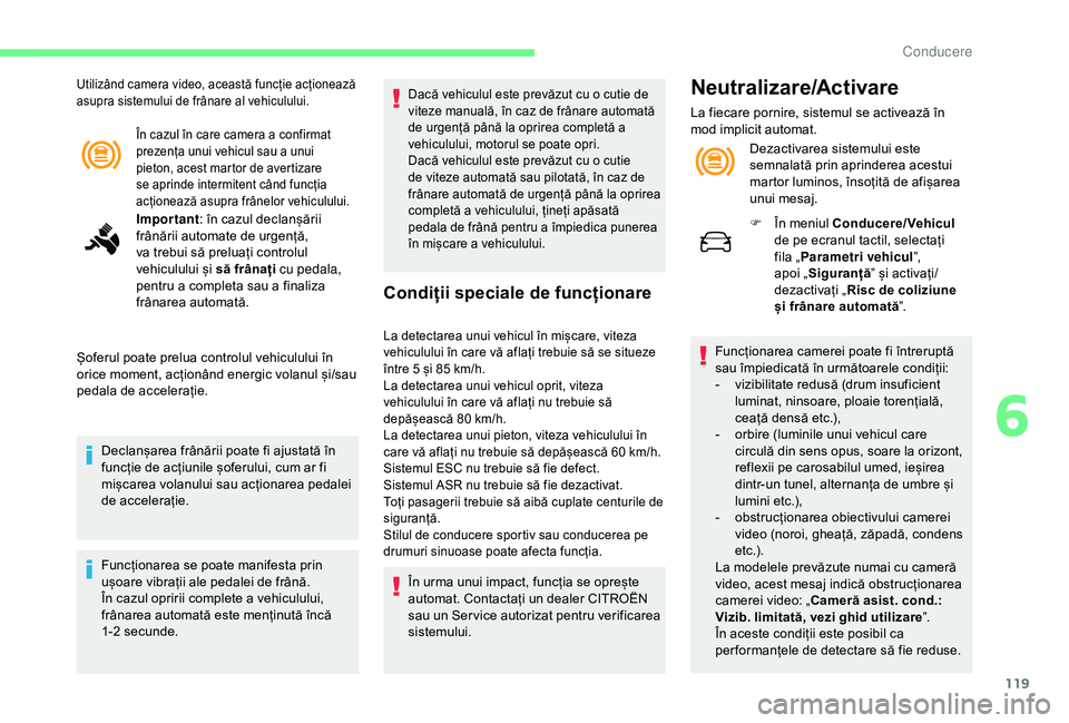 CITROEN C4 CACTUS 2019 Ghiduri De Utilizare (in Romanian) 119
În cazul în care camera a confirmat
prezența unui vehicul sau a unui
pieton, acest martor de avertizare
se aprinde intermitent când funcția
acționează asupra frânelor vehiculului.
Impo CITROEN C4 CACTUS 2019 Ghiduri De Utilizare (in Romanian) 119
În cazul în care camera a confirmat
prezența unui vehicul sau a unui
pieton, acest martor de avertizare
se aprinde intermitent când funcția
acționează asupra frânelor vehiculului.
Impo