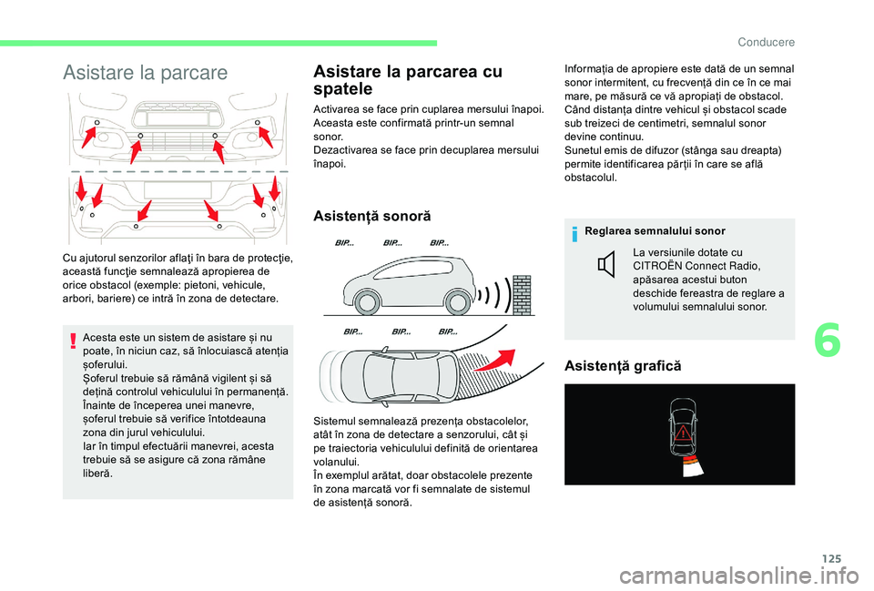 CITROEN C4 CACTUS 2019 Ghiduri De Utilizare (in Romanian) 125
Asistare la parcare
Acesta este un sistem de asistare și nu
poate, în niciun caz, să înlocuiască atenția
șoferului.
Șoferul trebuie să rămână vigilent și să
dețină controlul veh CITROEN C4 CACTUS 2019 Ghiduri De Utilizare (in Romanian) 125
Asistare la parcare
Acesta este un sistem de asistare și nu
poate, în niciun caz, să înlocuiască atenția
șoferului.
Șoferul trebuie să rămână vigilent și să
dețină controlul veh