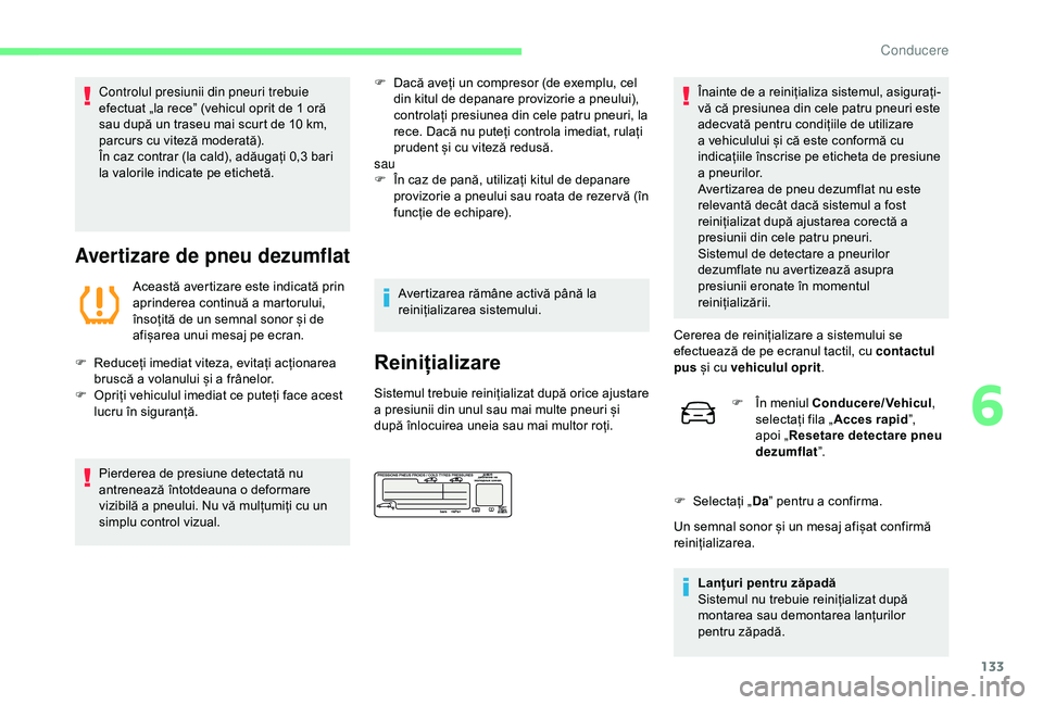 CITROEN C4 CACTUS 2019 Ghiduri De Utilizare (in Romanian) 133
Controlul presiunii din pneuri trebuie
efectuat „la rece” (vehicul oprit de 1 oră
sau după un traseu mai scurt de 10 km,
parcurs cu viteză moderată).
În caz contrar (la cald), adăuga CITROEN C4 CACTUS 2019 Ghiduri De Utilizare (in Romanian) 133
Controlul presiunii din pneuri trebuie
efectuat „la rece” (vehicul oprit de 1 oră
sau după un traseu mai scurt de 10 km,
parcurs cu viteză moderată).
În caz contrar (la cald), adăuga