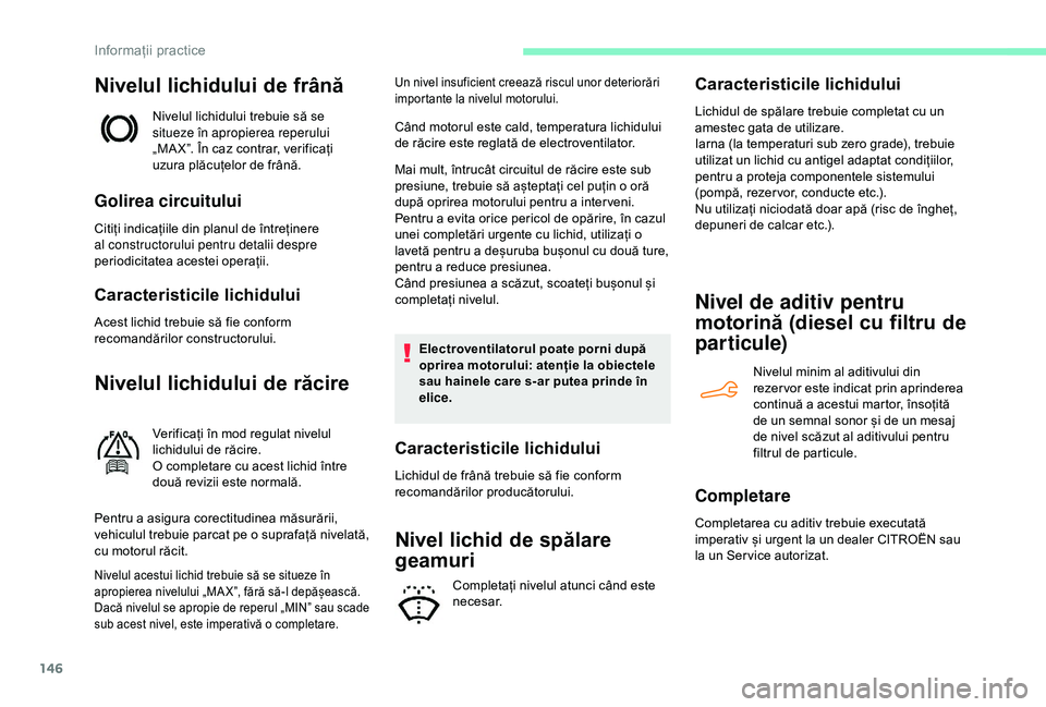CITROEN C4 CACTUS 2019 Ghiduri De Utilizare (in Romanian) 146
Nivelul lichidului de frână
Nivelul lichidului trebuie să se
situeze în apropierea reperului
„MA X”. În caz contrar, verificați
uzura plăcuțelor de frână.
Golirea circuitului
Citi CITROEN C4 CACTUS 2019 Ghiduri De Utilizare (in Romanian) 146
Nivelul lichidului de frână
Nivelul lichidului trebuie să se
situeze în apropierea reperului
„MA X”. În caz contrar, verificați
uzura plăcuțelor de frână.
Golirea circuitului
Citi