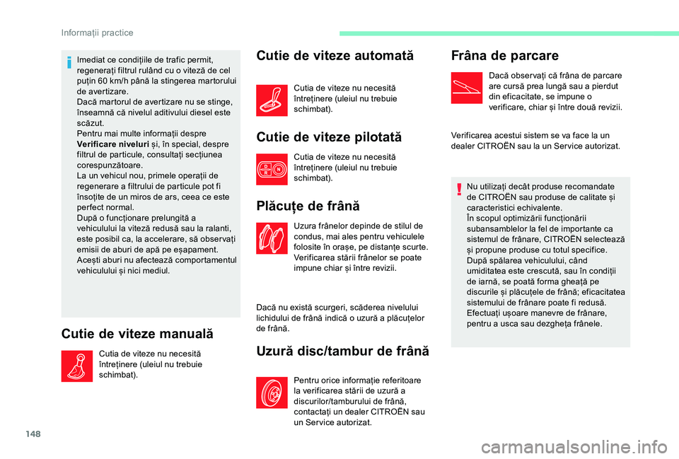 CITROEN C4 CACTUS 2019 Ghiduri De Utilizare (in Romanian) 148
Imediat ce condițiile de trafic permit,
regenerați filtrul rulând cu o viteză de cel
puțin 60 km/h până la stingerea martorului
de avertizare.
Dacă martorul de avertizare nu se stinge, CITROEN C4 CACTUS 2019 Ghiduri De Utilizare (in Romanian) 148
Imediat ce condițiile de trafic permit,
regenerați filtrul rulând cu o viteză de cel
puțin 60 km/h până la stingerea martorului
de avertizare.
Dacă martorul de avertizare nu se stinge,