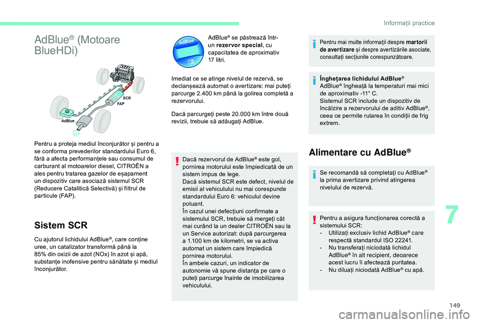 CITROEN C4 CACTUS 2019 Ghiduri De Utilizare (in Romanian) 149
AdBlue® (Motoare
BlueHDi)
Sistem SCR
Cu ajutorul lichidului AdBlue®, care conține
uree, un catalizator transformă până la
85% din oxizii de azot (NOx) în azot și apă,
substanțe inofe CITROEN C4 CACTUS 2019 Ghiduri De Utilizare (in Romanian) 149
AdBlue® (Motoare
BlueHDi)
Sistem SCR
Cu ajutorul lichidului AdBlue®, care conține
uree, un catalizator transformă până la
85% din oxizii de azot (NOx) în azot și apă,
substanțe inofe