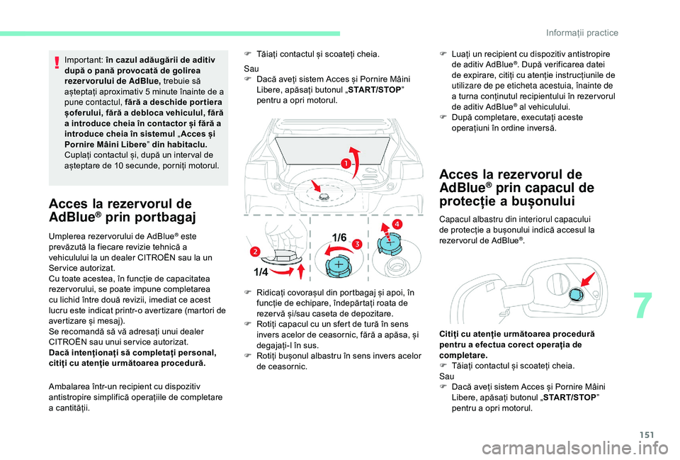 CITROEN C4 CACTUS 2019 Ghiduri De Utilizare (in Romanian) 151
Important: în cazul adăugării de aditiv
după o pană provocată de golirea
rezervorului de AdBlue, trebuie să
așteptați aproximativ 5
minute înainte de a
pune contactul, fără a de CITROEN C4 CACTUS 2019 Ghiduri De Utilizare (in Romanian) 151
Important: în cazul adăugării de aditiv
după o pană provocată de golirea
rezervorului de AdBlue, trebuie să
așteptați aproximativ 5
minute înainte de a
pune contactul, fără a de