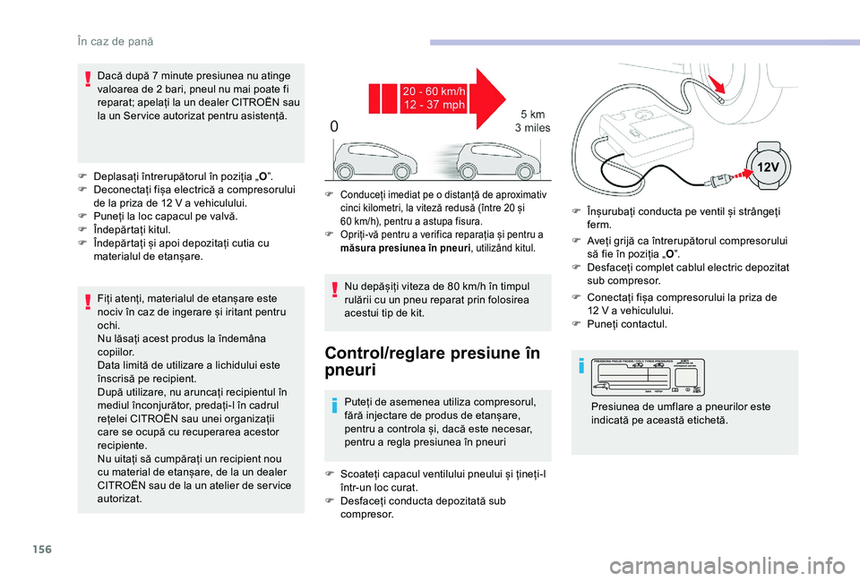 CITROEN C4 CACTUS 2019 Ghiduri De Utilizare (in Romanian) 156
Dacă după 7 minute presiunea nu atinge
v aloarea de 2 bari, pneul nu mai poate fi
reparat; apelați la un dealer CITROËN sau
la un Ser vice autorizat pentru asistență.
F
D
eplasați CITROEN C4 CACTUS 2019 Ghiduri De Utilizare (in Romanian) 156
Dacă după 7 minute presiunea nu atinge
v aloarea de 2 bari, pneul nu mai poate fi
reparat; apelați la un dealer CITROËN sau
la un Ser vice autorizat pentru asistență.
F
D
eplasați