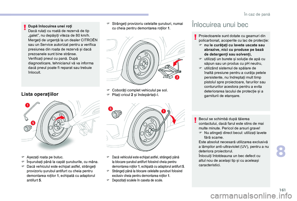 CITROEN C4 CACTUS 2019 Ghiduri De Utilizare (in Romanian) 161
După înlocuirea unei roți
Dacă rulați cu roată de rezer vă de tip
„galet”, nu depășiți viteza de 80 km/h.
Mergeți de urgență la un dealer CITROËN
sau un Ser vice autorizat pen CITROEN C4 CACTUS 2019 Ghiduri De Utilizare (in Romanian) 161
După înlocuirea unei roți
Dacă rulați cu roată de rezer vă de tip
„galet”, nu depășiți viteza de 80 km/h.
Mergeți de urgență la un dealer CITROËN
sau un Ser vice autorizat pen