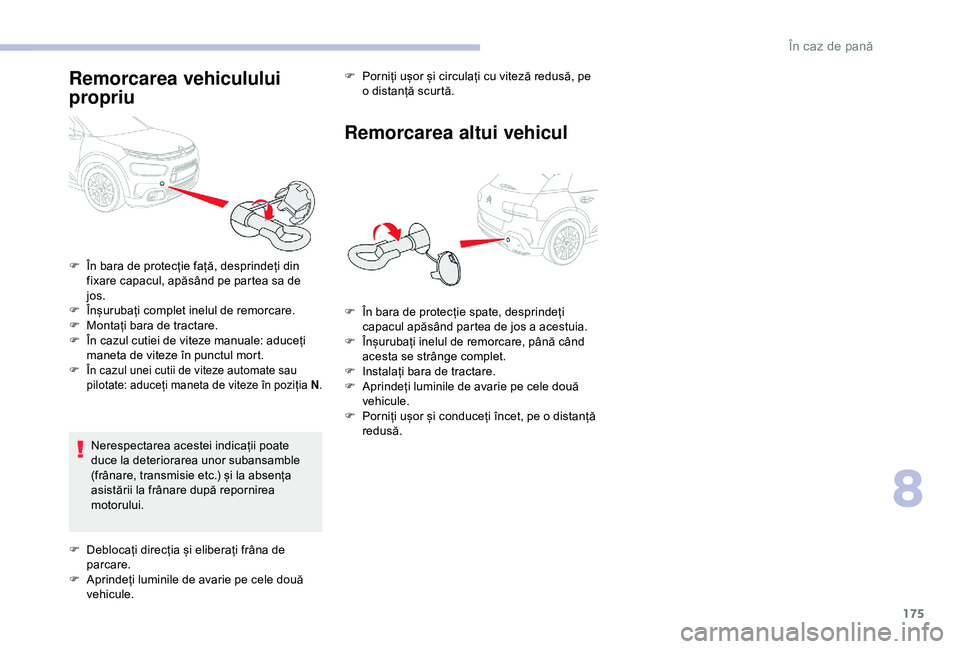 CITROEN C4 CACTUS 2019 Ghiduri De Utilizare (in Romanian) 175
Remorcarea vehiculului
propriu
Nerespectarea acestei indicații poate
duce la deteriorarea unor subansamble
(frânare, transmisie etc.) și la absența
asistării la frânare după repornirea CITROEN C4 CACTUS 2019 Ghiduri De Utilizare (in Romanian) 175
Remorcarea vehiculului
propriu
Nerespectarea acestei indicații poate
duce la deteriorarea unor subansamble
(frânare, transmisie etc.) și la absența
asistării la frânare după repornirea