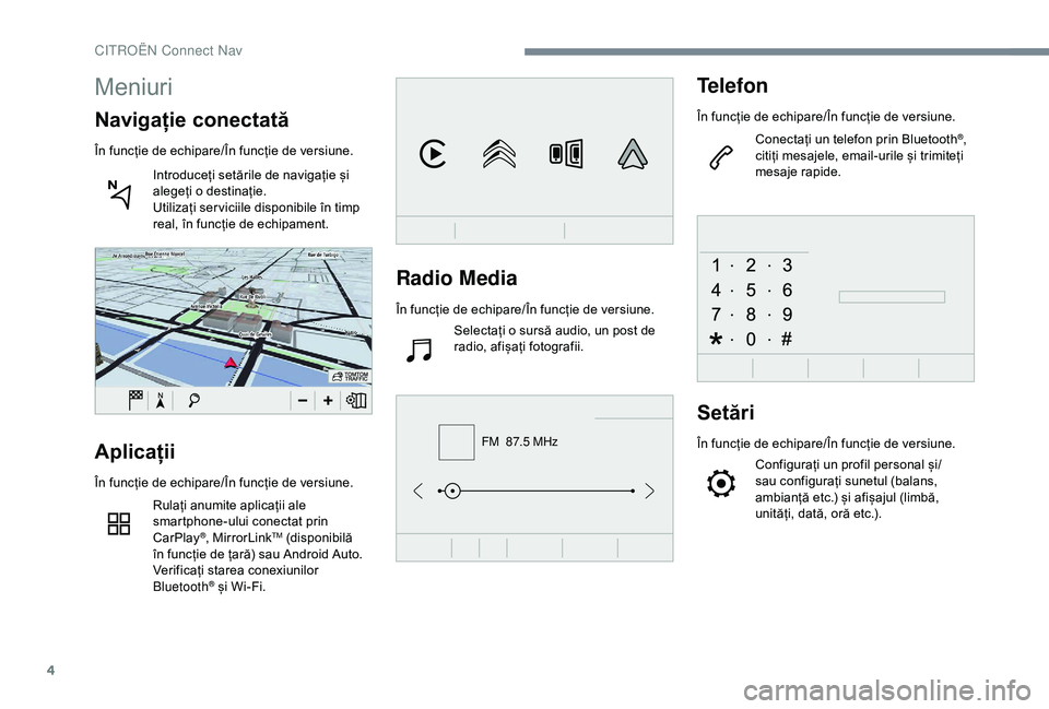 CITROEN C4 CACTUS 2019 Ghiduri De Utilizare (in Romanian) 4
FM 87.5 MHz
Radio Media
În funcție de echipare/În funcție de versiune.Selectați o sursă audio, un post de
radio, afișați fotografii.
Telefon
În funcție de echipare/În funcție de versiu CITROEN C4 CACTUS 2019 Ghiduri De Utilizare (in Romanian) 4
FM 87.5 MHz
Radio Media
În funcție de echipare/În funcție de versiune.Selectați o sursă audio, un post de
radio, afișați fotografii.
Telefon
În funcție de echipare/În funcție de versiu