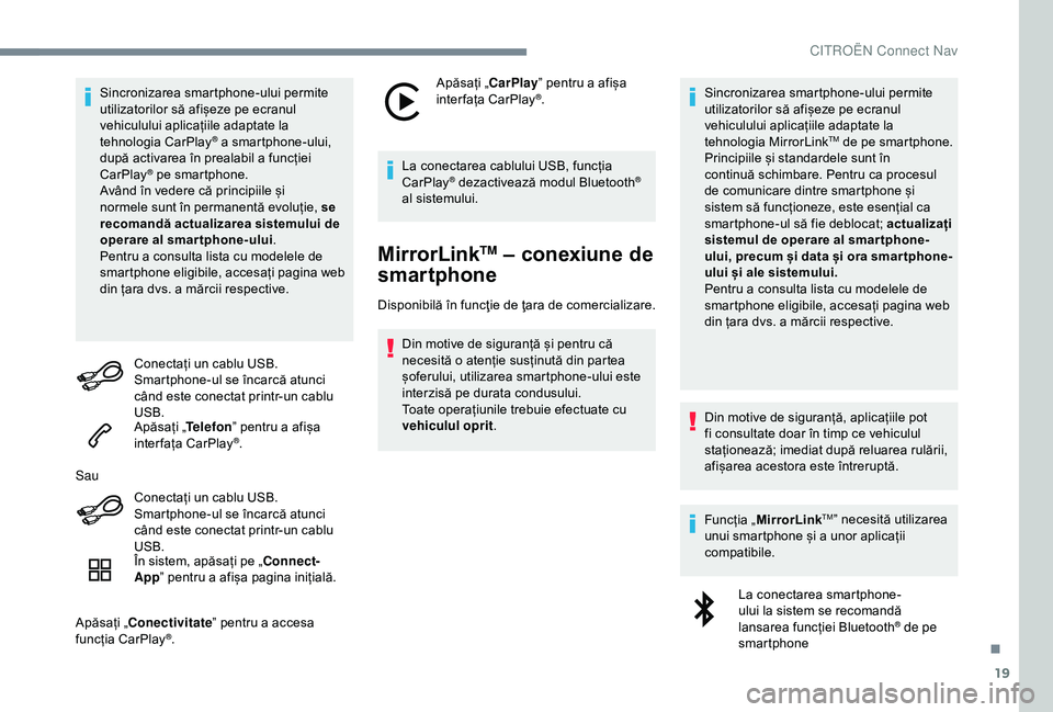 CITROEN C4 CACTUS 2019 Ghiduri De Utilizare (in Romanian) 19
Sincronizarea smartphone-ului permite
utilizatorilor să afișeze pe ecranul
vehiculului aplicațiile adaptate la
tehnologia CarPlay
® a smartphone-ului,
după activarea în prealabil a funcț CITROEN C4 CACTUS 2019 Ghiduri De Utilizare (in Romanian) 19
Sincronizarea smartphone-ului permite
utilizatorilor să afișeze pe ecranul
vehiculului aplicațiile adaptate la
tehnologia CarPlay
® a smartphone-ului,
după activarea în prealabil a funcț
