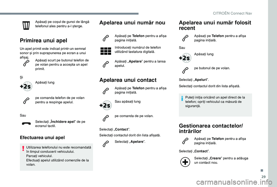 CITROEN C4 CACTUS 2019 Ghiduri De Utilizare (in Romanian) 29
Apăsați pe coșul de gunoi de lângă
telefonul ales pentru a-l șterge.
Primirea unui apel
Un apel primit este indicat printr-un semnal
sonor și prin suprapunerea pe ecran a unui
afișaj.Ap CITROEN C4 CACTUS 2019 Ghiduri De Utilizare (in Romanian) 29
Apăsați pe coșul de gunoi de lângă
telefonul ales pentru a-l șterge.
Primirea unui apel
Un apel primit este indicat printr-un semnal
sonor și prin suprapunerea pe ecran a unui
afișaj.Ap