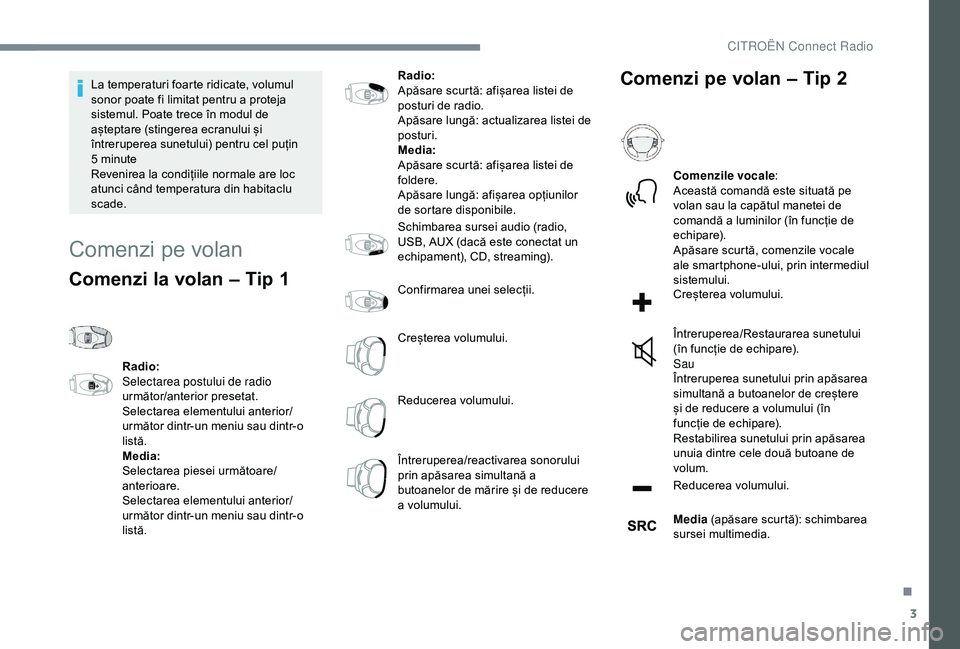 CITROEN C4 CACTUS 2019 Ghiduri De Utilizare (in Romanian) 3
La temperaturi foarte ridicate, volumul
sonor poate fi limitat pentru a proteja
sistemul. Poate trece în modul de
așteptare (stingerea ecranului și
întreruperea sunetului) pentru cel puțin CITROEN C4 CACTUS 2019 Ghiduri De Utilizare (in Romanian) 3
La temperaturi foarte ridicate, volumul
sonor poate fi limitat pentru a proteja
sistemul. Poate trece în modul de
așteptare (stingerea ecranului și
întreruperea sunetului) pentru cel puțin